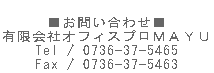  ■お問い合わせ■ 有限会社オフィスプロＭＡＹＵ Tel/0736-37-5465 